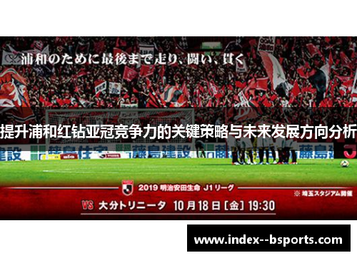 提升浦和红钻亚冠竞争力的关键策略与未来发展方向分析