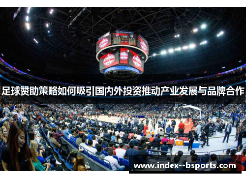 足球赞助策略如何吸引国内外投资推动产业发展与品牌合作