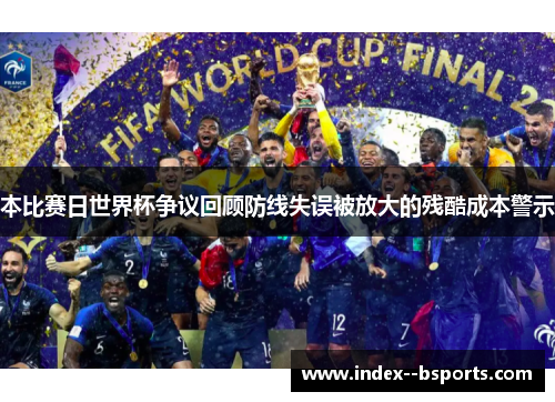 本比赛日世界杯争议回顾防线失误被放大的残酷成本警示