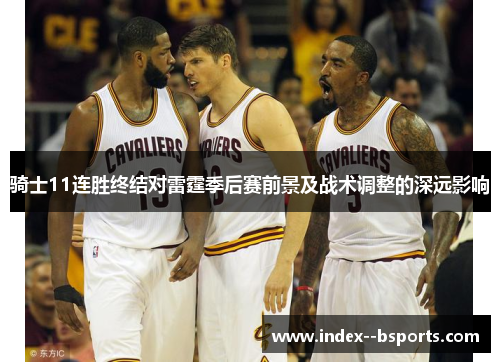 骑士11连胜终结对雷霆季后赛前景及战术调整的深远影响