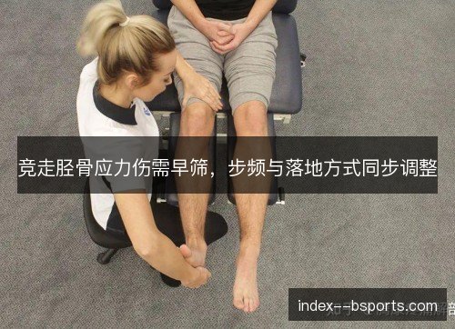 竞走胫骨应力伤需早筛，步频与落地方式同步调整
